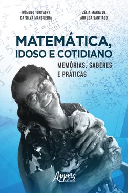 Matemática, Idoso e Cotidiano: Memórias, Saberes e Práticas
