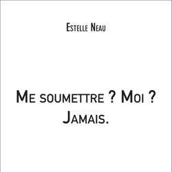 Me soumettre ? Moi ? Jamais.