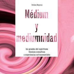 Médium y mediumnidad. Los grandes del espiritismo, técnicas evocativas y experiencias extrasensoriales