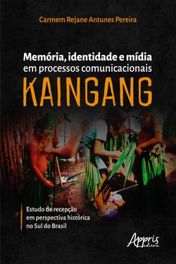 Memória, Identidade e Mídia em Processos Comunicacionais Kaingang: Estudo de Recepção em Perspectiva Histórica no Sul do Brasil