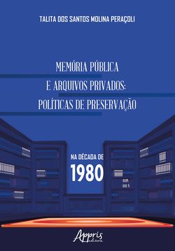 Memória Pública e Arquivos Privados: Políticas de Preservação na Década de 1980