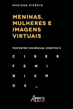 Meninas, Mulheres e Imagens Virtuais: Por Entre Violências, Direitos e Ciberfeminismos