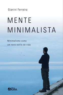 Mente Minimalista - Minimalismo como um novo estilo de vida
