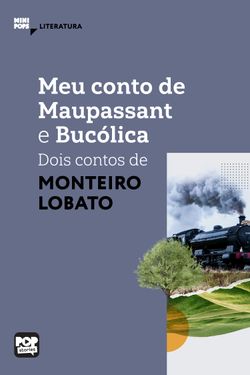Meu conto de Maupassant e Bucólica - dois contos de Monteiro Lobato