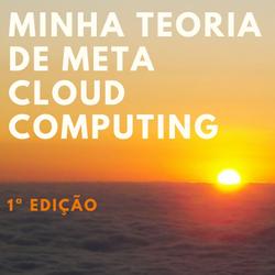 Minha Teoria de Meta Cloud Computing
