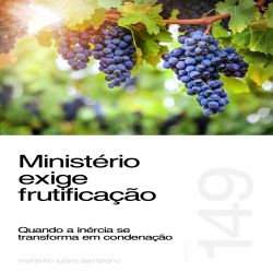 Ministério exige frutificação: quando a inércia se transforma em condenação - Sermão 149