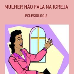 MULHER NÃO FALA NA IGREJA