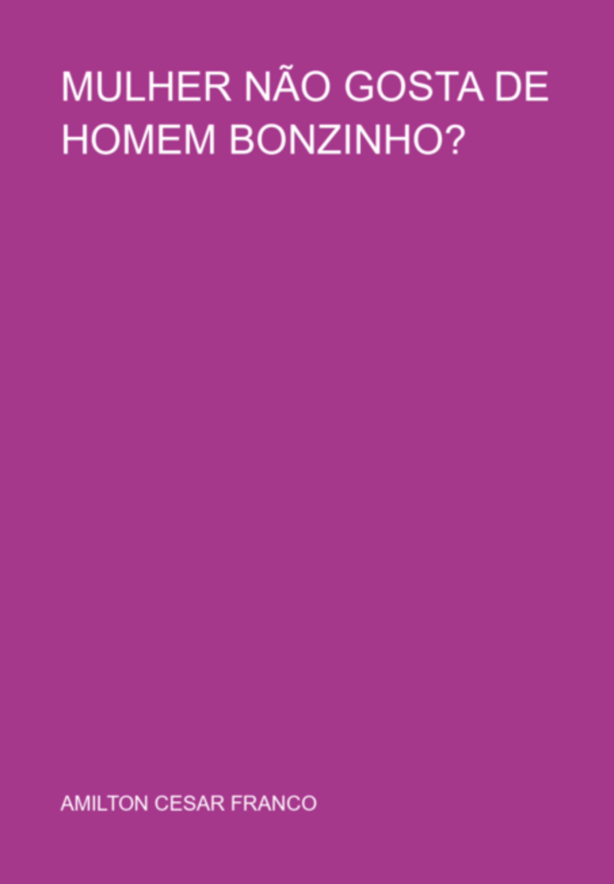 Mulher Não Gosta De Homem Bonzinho?