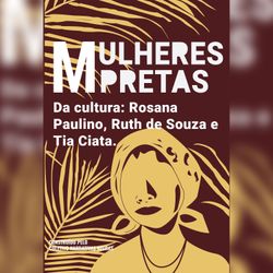 Mulheres pretas da cultura Tia Ciata, Ruth de Souza e Rosana Paulino
