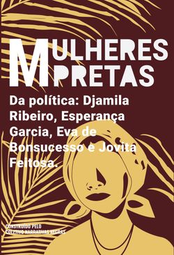 Mulheres pretas da política Eva de Bonsucesso, Jovita Feitosa, Esperança Garcia e Djamila Ribeiro