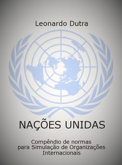 Nações Unidas - Compêndio De Normas Para Simulação De Organizações Internacionais