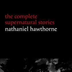 Nathaniel Hawthorne: The Complete Supernatural Stories (40+ tales of horror and mystery: The Minister’s Black Veil, Dr. Heidegger's Experiment, Rappaccini’s Daughter, Young Goodman Brown...) (Hallowee