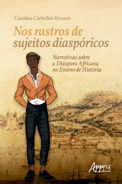 Nos Rastros de Sujeitos Diaspóricos: Narrativas sobre a Diáspora Africana no Ensino de História
