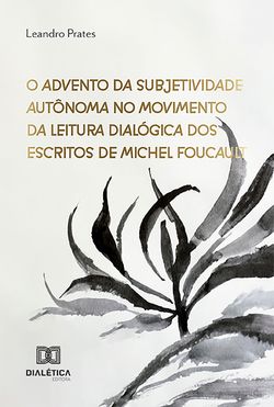 O Advento da Subjetividade Autônoma no Movimento da Leitura Dialógica dos Escritos de Michel Foucault