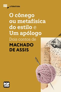 O cônego ou metafísica do estilo e Um apólogo - dois contos de Machado de Assis