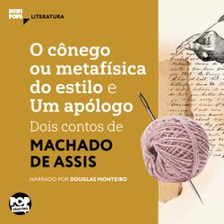 O cônego ou metafísica do estilo e Um apólogo - dois contos de Machado de Assis