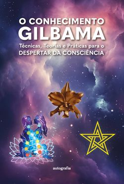 O conhecimento Gilbama: técnicas, teorias e práticas para o despertar da consciência