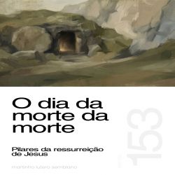 O dia da morte da morte: pilares da ressurreição de Jesus - Sermão 153