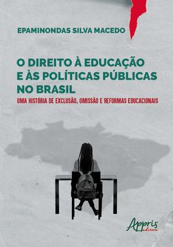 O Direito à Educação e às Políticas Públicas no Brasil: Uma História de Exclusão, Omissão e Reformas Educacionais