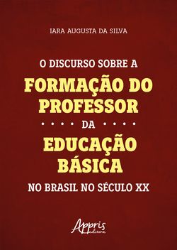 O Discurso Sobre a Formação do Professor da Educação Básica no Brasil no Século XX