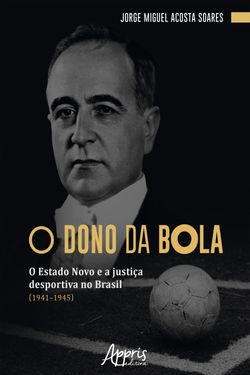 O Dono da Bola: O Estado Novo e a Justiça Desportiva no Brasil (1941–1945)