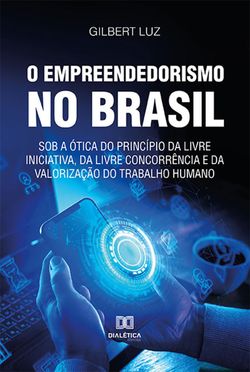 O empreendedorismo no Brasil sob a ótica do princípio da livre iniciativa, da livre concorrência e da valorização do trabalho humano