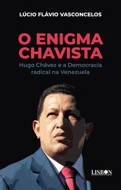 O Enigma Chavista: Hugo Chávez e a Democracia Radical na Venezuela