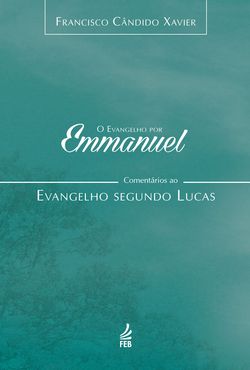 O evangelho por Emmanuel: comentários ao evangelho segundo Lucas