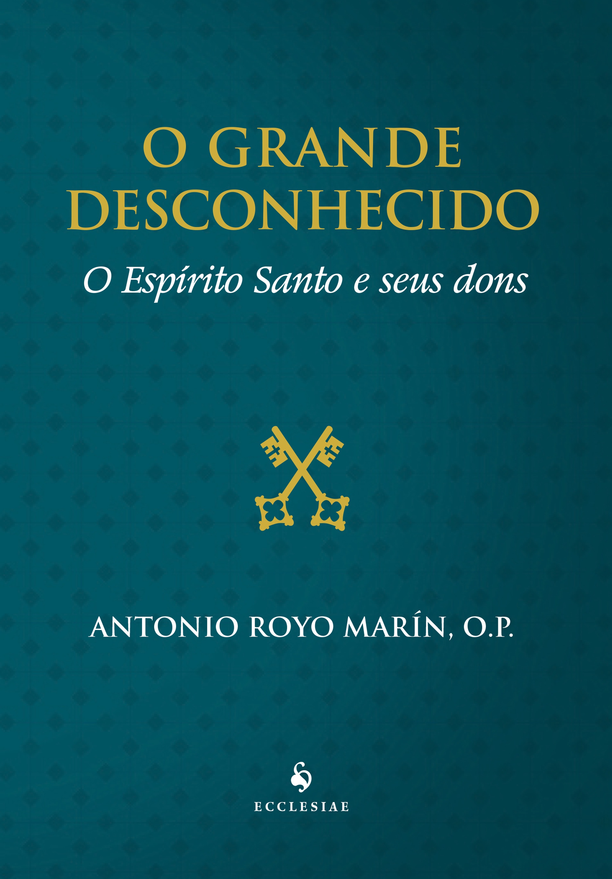 O Grande Desconhecido. O Espírito Santo e Seus Dons
