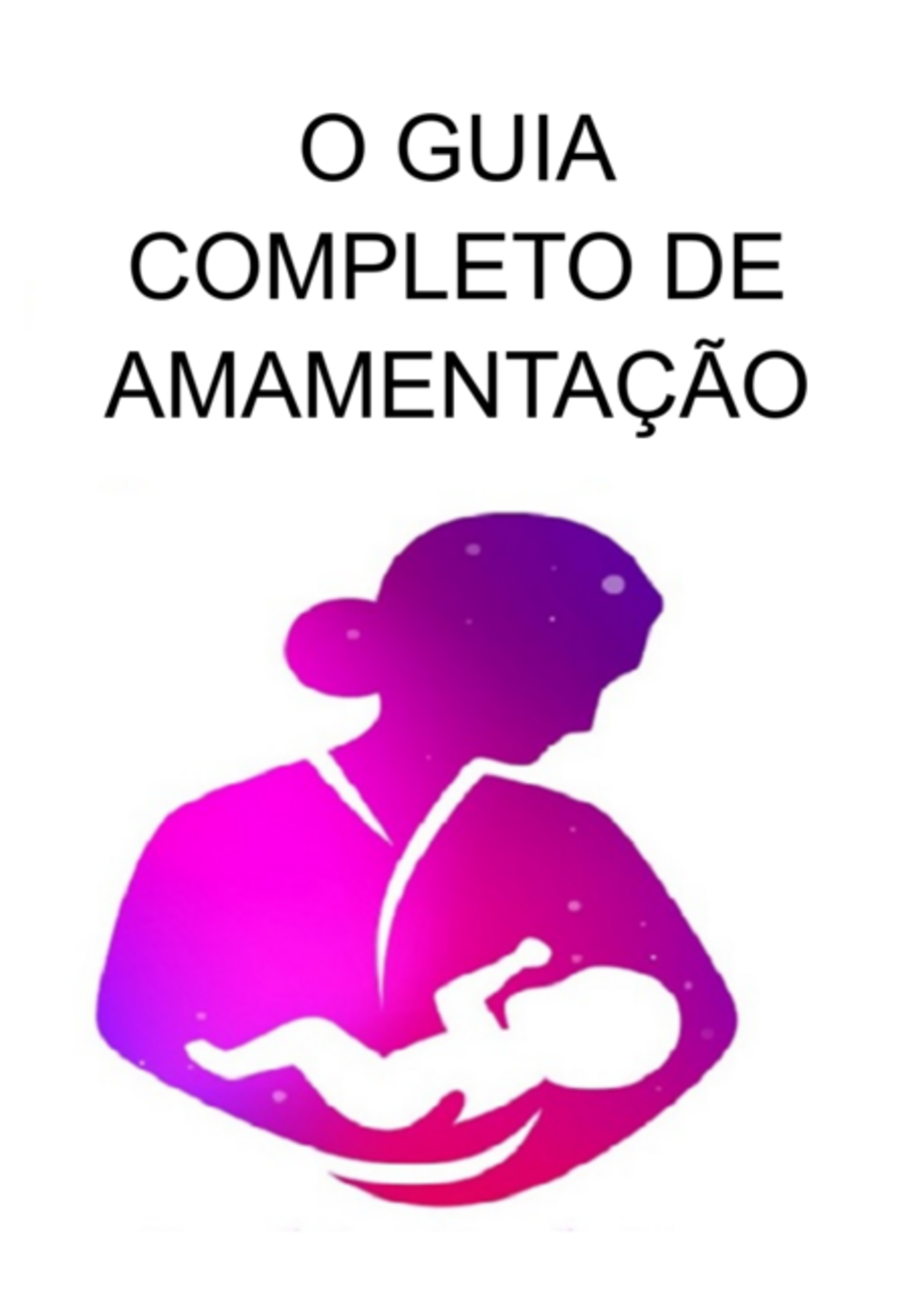 O Guia Completo De Amamentação