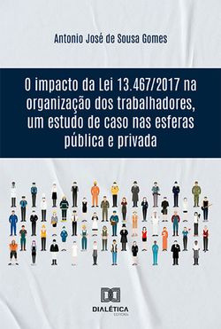 O impacto da Lei 13.467/2017 na organização dos trabalhadores, um estudo de caso nas esferas pública e privada