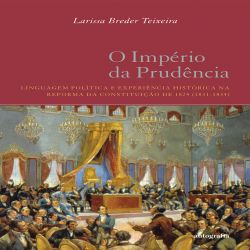 O império da prudência: linguagem política e experiência histórica na reforma da Constituição de 1824 (1831-1834)