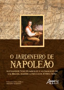 O Jardineiro de Napoleão: Alexander Von Humboldt e as Imagens de um Brasil/América (Séculos XVIII e XIX)