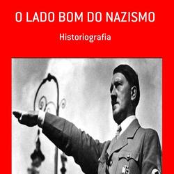 O LADO BOM DO NAZISMO