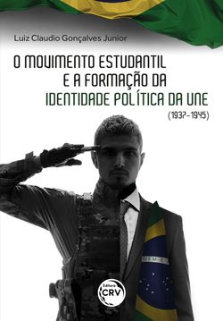 O MOVIMENTO ESTUDANTIL BRASILEIRO E A FORMAÇÃO DE IDENTIDADE POLÍTICA DA UNE (1937-1945) 