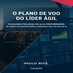 O plano de voo do líder ágil: pilotando projetos de alta performance