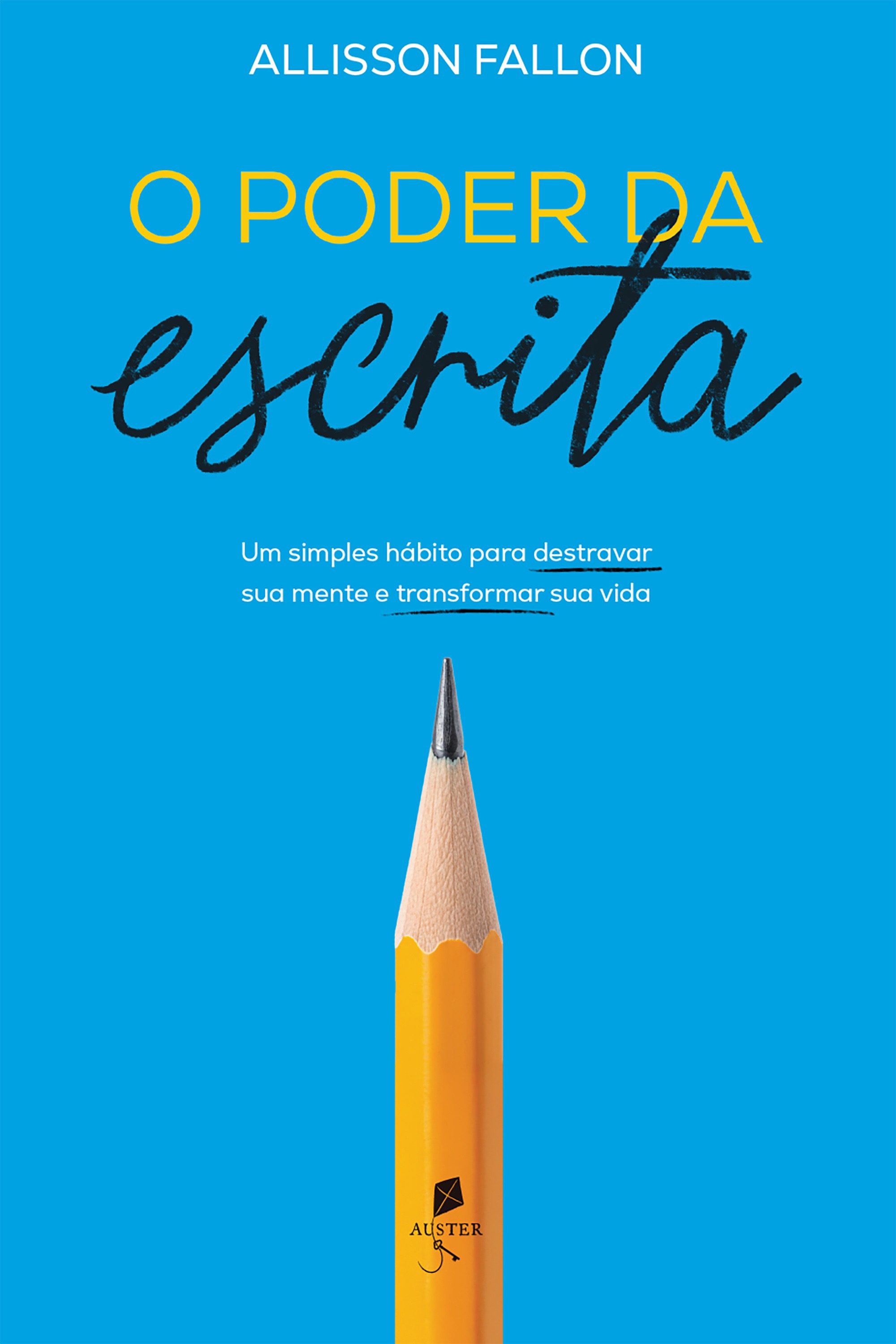 O poder da escrita: Um simples hábito para transformar sua mente e transformar sua vida
