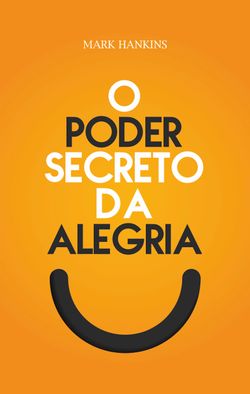 O Poder Secreto da Alegria