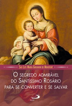 O segredo admirável do Santíssimo Rosário para se converter e se salvar