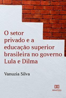 O Setor Privado e a Educação Superior Brasileira no Governo Lula e Dilma