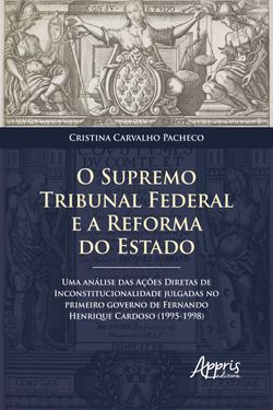 O Supremo Tribunal Federal e a Reforma do Estado: Uma Análise das Ações Diretas de Inconstitucionalidade Julgadas no Primeiro Governo de Fernando Henrique Cardoso (1995-1998)