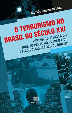 O terrorismo no Brasil do século XXI, percebido através do Direito Penal do Inimigo e do Estado Democrático de Direito