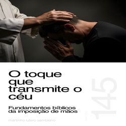 O toque que transmite o céu: fundamentos bíblicos da imposição de mãos - Sermão 145