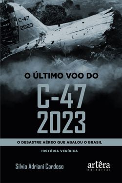 O Último Voo do C-47 2023: O Desastre Aéreo que Abalou o Brasil