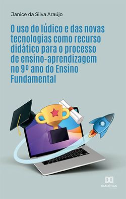 O uso do lúdico e das novas tecnologias como recurso didático para o processo de ensino-aprendizagem no 9º ano do Ensino Fundamental
