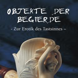 Objekte der begierde - Zur Erotik des Tastsinnes