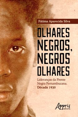 Olhares Negros, Negros Olhares: Lideranças da Frente Negra Pernambucana; Década 1930
