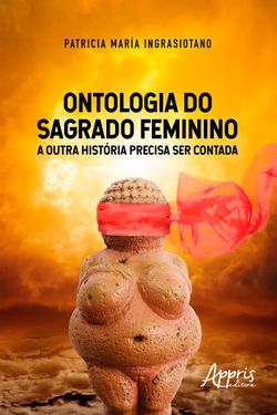 Ontologia do Sagrado Feminino: A Outra História Precisa Ser Contada