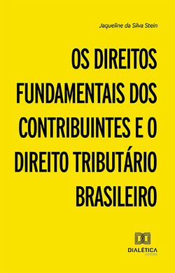 Os Direitos Fundamentais dos Contribuintes e o Direito Tributário Brasileiro