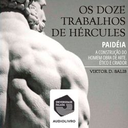 Os Doze Trabalhos de Hércules - Paidéia, a Construção do Homem Obra de Arte, Ético e Criador